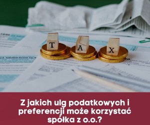 Z jakich ulg podatkowych i preferencji może korzystać spółka z o.o.?