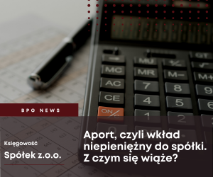 Aport, czyli wkład niepieniężny do spółki. Z czym się wiąże?